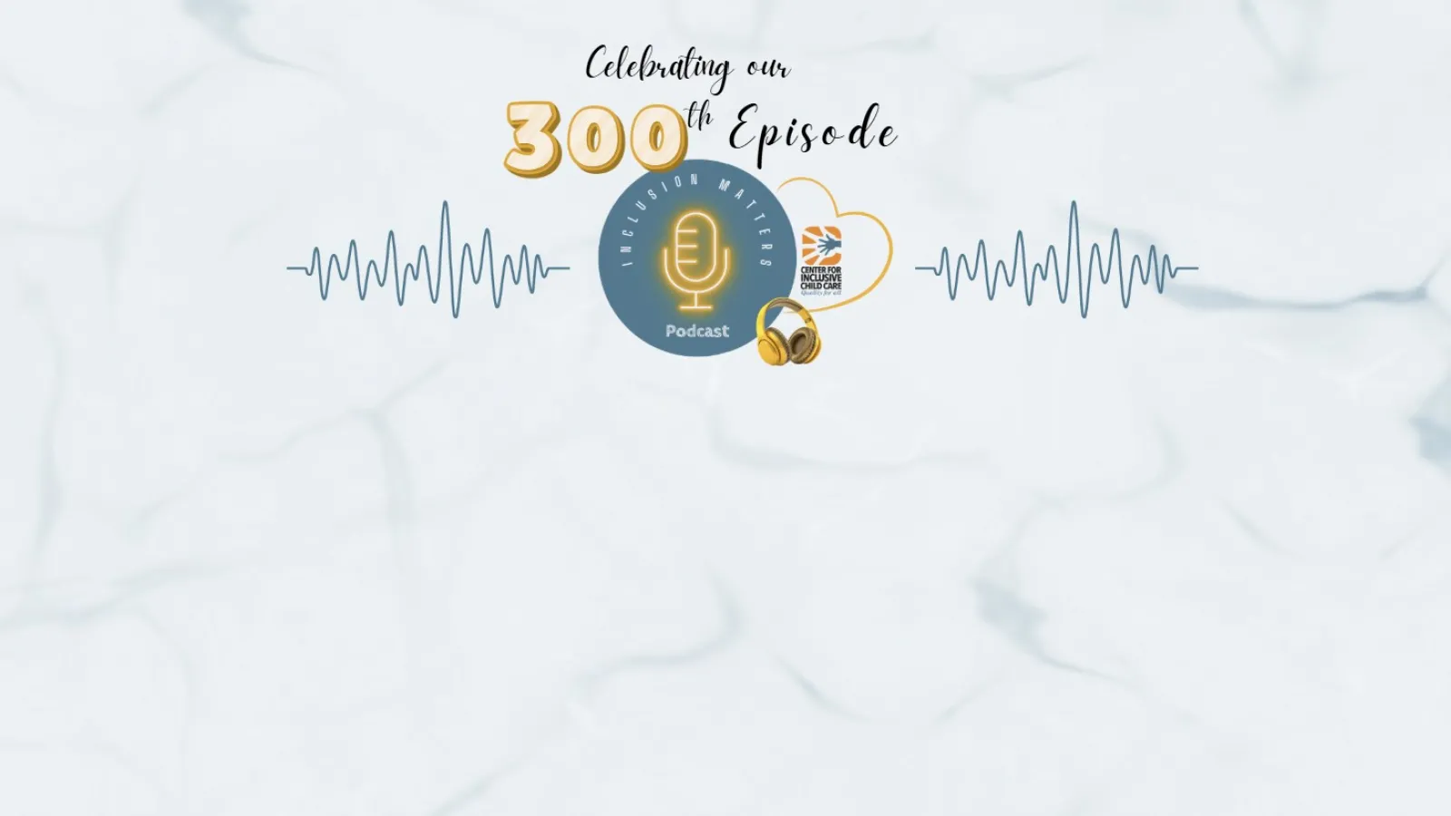 Celebrating our 300th Episode of the Inclusion Matters Podcast